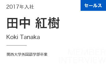 セールス 2017年入社 田中 紅樹 Koki Tanaka 関西大学外国語学部卒業